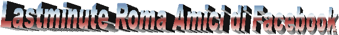 Lastminute Roma Amici di Facebook